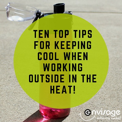 Ten Top Tips for keeping cool when working outside in the heat!