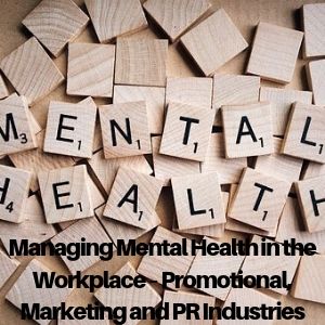 Managing Mental Health in the Workplace – Promotional, Marketing and PR Industries