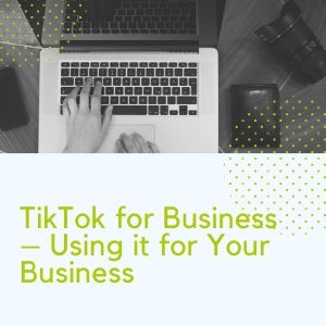 TikTok for Business – Using it for Your Business