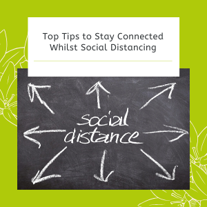 Top Tips to Stay Connected Whilst Social Distancing