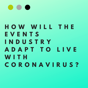How will the events industry adapt to live with Coronavirus_