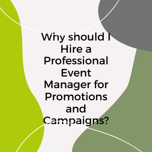 Why should I Hire a Professional Event Manager for Promotions and Campaigns_