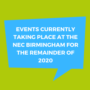 Events Currently Taking Place at the NEC Birmingham for the remainder of 2020
