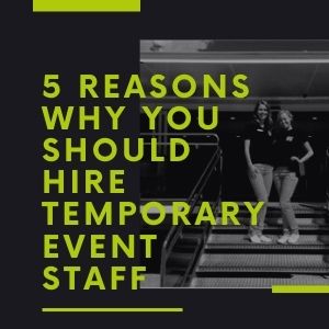 5 Reasons Why You Should Hire Temporary Event Staff