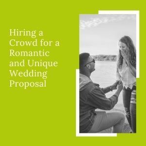 Hiring a Crowd for a Romantic and Unique Wedding Proposal
