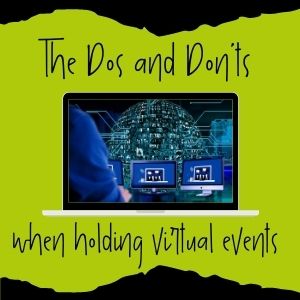 The Dos and Don’ts when holding virtual events.