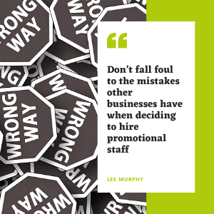 Don’t fall foul to the mistakes other businesses have when deciding to hire promotional staff