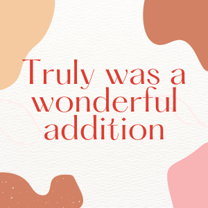 Truly was a wonderful addition