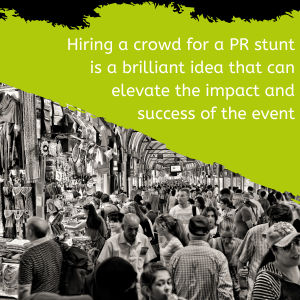 Hiring a crowd for a PR stunt is a brilliant idea that can elevate the impact and success of the event