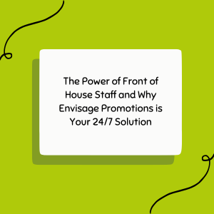 The Power of Front of House Staff and Why Envisage Promotions is Your 247 Solution